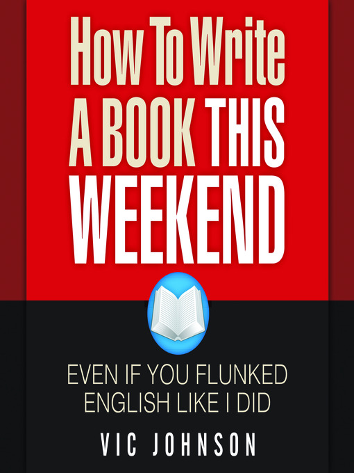 Title details for How to Write a Book This Weekend, Even If You Flunked English Like I Did by Vic Johnson - Wait list
